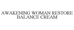 AWAKENING WOMAN RESTORE BALANCE CREAM trademark