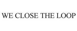 WE CLOSE THE LOOP trademark