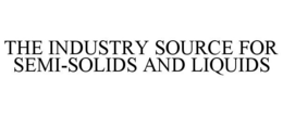 THE INDUSTRY SOURCE FOR SEMI-SOLIDS AND LIQUIDS trademark