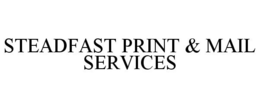 STEADFAST PRINT & MAIL SERVICES trademark