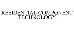 RESIDENTIAL COMPONENT TECHNOLOGY trademark