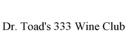 DR. TOAD'S 333 WINE CLUB trademark
