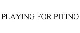 PLAYING FOR PITINO trademark