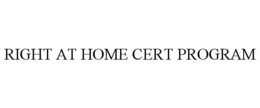 RIGHT AT HOME CERT PROGRAM trademark
