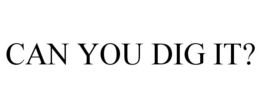 CAN YOU DIG IT? trademark