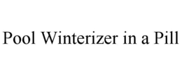 POOL WINTERIZER IN A PILL trademark