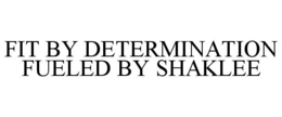 FIT BY DETERMINATION FUELED BY SHAKLEE trademark