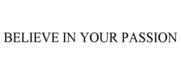 BELIEVE IN YOUR PASSION trademark