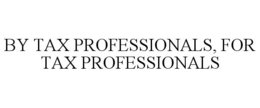 BY TAX PROFESSIONALS, FOR TAX PROFESSIONALS trademark