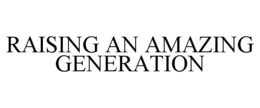 RAISING AN AMAZING GENERATION trademark