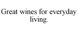 GREAT WINES FOR EVERYDAY LIVING. trademark