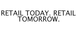 RETAIL TODAY. RETAIL TOMORROW. trademark
