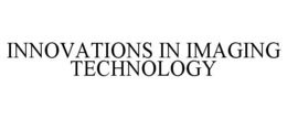 INNOVATIONS IN IMAGING TECHNOLOGY trademark