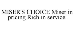 MISER'S CHOICE MISER IN PRICING RICH IN SERVICE. trademark