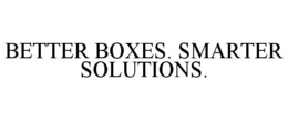 BETTER BOXES. SMARTER SOLUTIONS. trademark