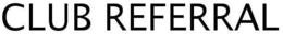CLUB REFERRAL trademark