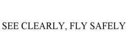 SEE CLEARLY, FLY SAFELY trademark
