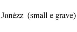 JONÈZZ (SMALL E GRAVE) trademark