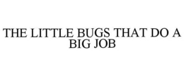 THE LITTLE BUGS THAT DO A BIG JOB trademark