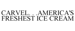 CARVEL. . .AMERICA'S FRESHEST ICE CREAM trademark