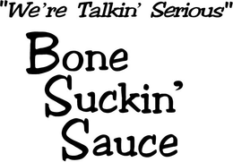 "WE'RE TALKIN' SERIOUS" BONE SUCKIN' SAUCE trademark