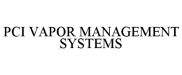 PCI VAPOR MANAGEMENT SYSTEMS trademark