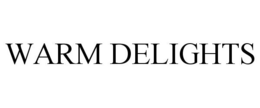 WARM DELIGHTS trademark