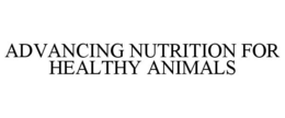 ADVANCING NUTRITION FOR HEALTHY ANIMALS trademark