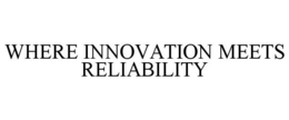 WHERE INNOVATION MEETS RELIABILITY trademark