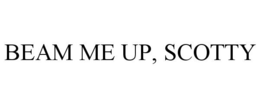 BEAM ME UP, SCOTTY trademark