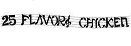 25 FLAVORS CHICKEN trademark