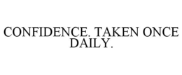 CONFIDENCE. TAKEN ONCE DAILY. trademark