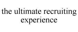 THE ULTIMATE RECRUITING EXPERIENCE trademark