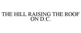 THE HILL RAISING THE ROOF ON D.C. trademark