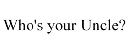 WHO'S YOUR UNCLE? trademark