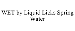 WET BY LIQUID LICKS SPRING WATER trademark