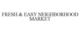 FRESH & EASY NEIGHBORHOOD MARKET trademark