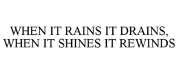 WHEN IT RAINS IT DRAINS, WHEN IT SHINES IT REWINDS trademark
