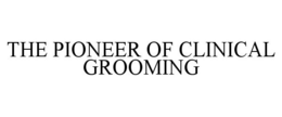 THE PIONEER OF CLINICAL GROOMING trademark