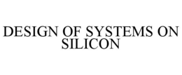 DESIGN OF SYSTEMS ON SILICON trademark