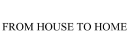 FROM HOUSE TO HOME trademark