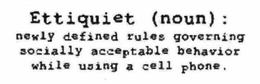 ETTIQUIET (NOUN): NEWLY DEFINED RULES GOVERNING SOCIALLY ACCEPTABLE BEHAVIOR WHILE USING A CELL PHONE. trademark