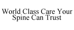 WORLD CLASS CARE YOUR SPINE CAN TRUST trademark