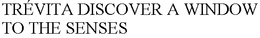 TRÉVITA DISCOVER A WINDOW TO THE SENSES trademark