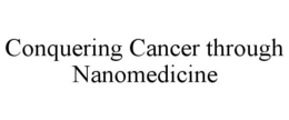 CONQUERING CANCER THROUGH NANOMEDICINE trademark