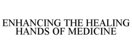 ENHANCING THE HEALING HANDS OF MEDICINE trademark