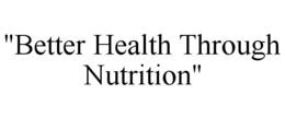 "BETTER HEALTH THROUGH NUTRITION" trademark