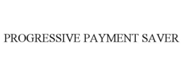 PROGRESSIVE PAYMENT SAVER trademark