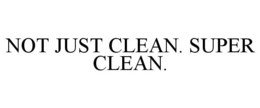 NOT JUST CLEAN. SUPER CLEAN. trademark