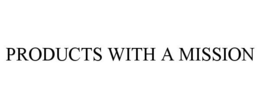 PRODUCTS WITH A MISSION trademark